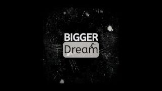 Bigger Dream