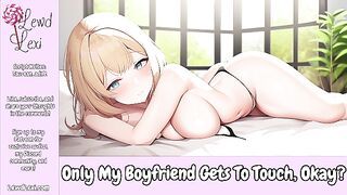 Only My Boyfriend Gets To Touch, Okay? [Erotic Audio Only] [Cheating] [Teasing]