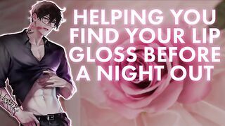 [M4F] Helping You Find Your Lip Gloss Before A Night Out || Male Moans || Deep Voice || Whimpers