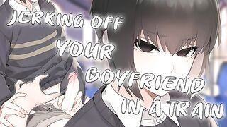 JERKING OFF your BOYFRIEND in a TRAIN after a Party~ | Male Moaning~