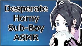 Desperate Horny Sub-boy Begging and Masturbating [asmr]